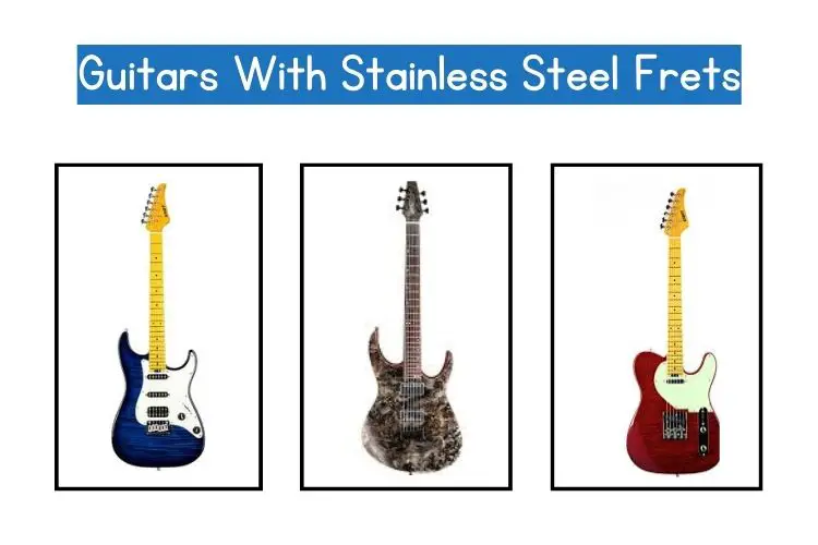 Guitars with stainless steel frets