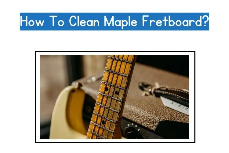 How to clean maple fretboard