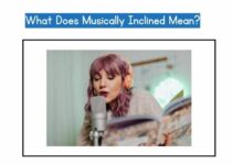 What Does Musically Inclined Mean?: [SIGNS to Look Out for]