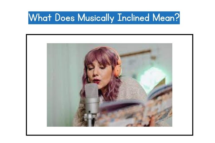 what does musically inclined mean